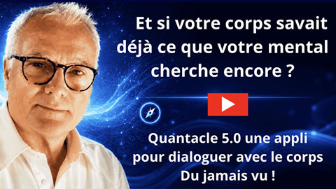 Et si votre corps savait déjà ce que votre mental cherche encore ? Quantacle 5.0, une appli pour dialoguer avec le corps. Du jamais vu !